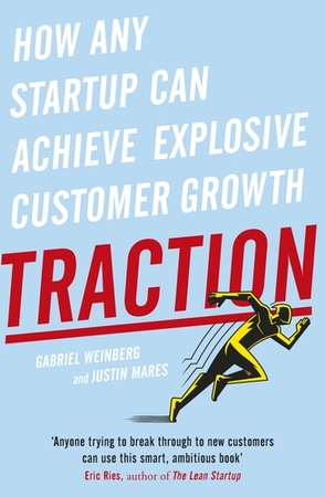 Traction: How Any Startup Can Achieve Explosive Customer Growth by Gabriel Weinberg and Justin Mares